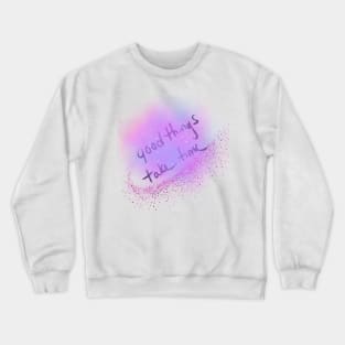 Good things take time Crewneck Sweatshirt